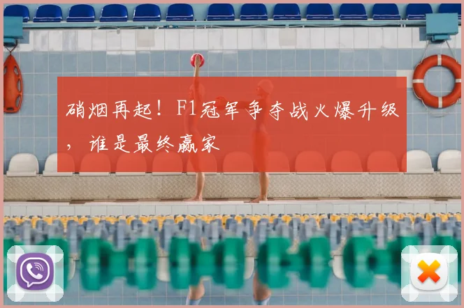 硝烟再起！F1冠军争夺战火爆升级，谁是最终赢家
