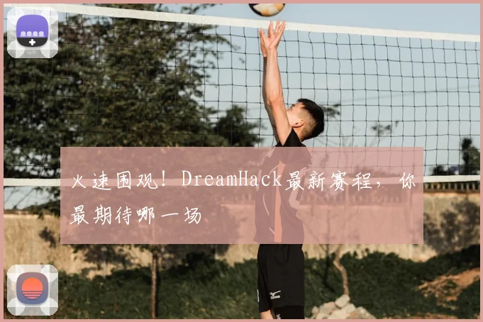 火速围观！DreamHack最新赛程，你最期待哪一场