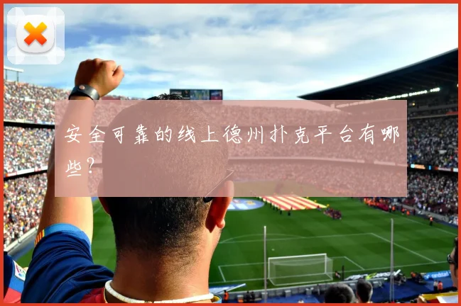 安全可靠的线上德州扑克平台有哪些？