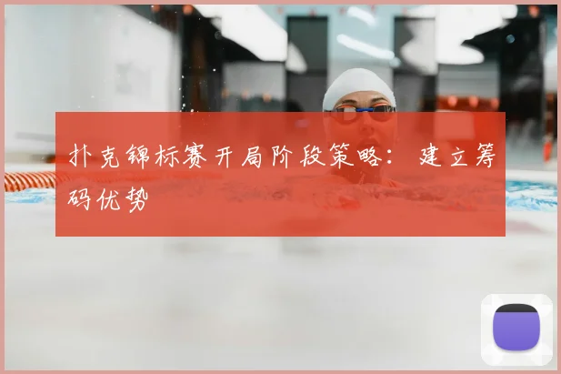 扑克锦标赛开局阶段策略:建立筹码优势