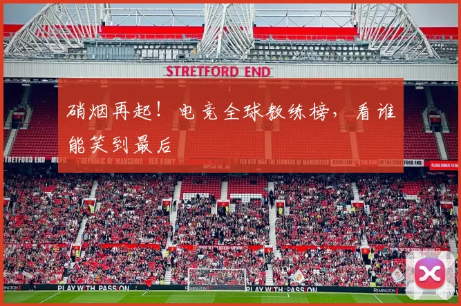 硝烟再起！电竞全球教练榜，看谁能笑到最后